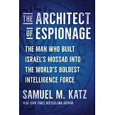 The Architect of Espionage: The Man Who Built Israel’s Mossad Into the World’s Boldest Intelligence Force