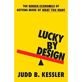 Lucky by Design: Mastering the Hidden Economics of Who Gets What (When There Isn’t Enough for Everyone)