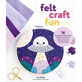 Felt Craft Fun: 16 Adorable Kawaii-Style Projects to Stitch, Share, and Love All Year Long