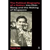 The Political Biography of a Nation: Lim Chin Siong and the Making of Singapore