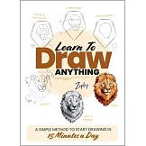Learn to Draw Anything: A Simple Method to Start Drawing in 15 Minutes a Day