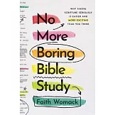 No More Boring Bible Study: Why Taking Scripture Seriously Is Easier and More Exciting Than You Think