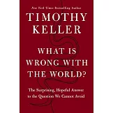 What Is Wrong with the World?: The Surprising, Hopeful Answer to the Question We Cannot Avoid
