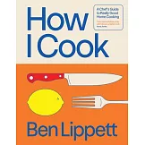 How I Cook: A Chef’s Guide to Really Good Home Cooking