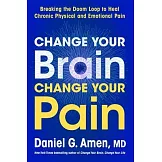 Change Your Brain, Change Your Pain: Breaking the Doom-Loop to Heal Both Chronic Physical and Emotional Pain