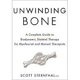 Unwinding Bone: A Complete Guide to Biodynamic Skeletal Therapy for Myofascial and Manual Therapists