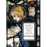 Dublin’s Stained Glass: A Guide to the Finest Twentieth-Century Windows
