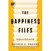 The Happiness Files : Insights on Work and Life by Arthur C. Brooks