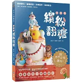 世界金牌團隊！不失敗繽紛翻糖：13個特色主題、55款生動造型全圖解，關鍵技巧一學就會！