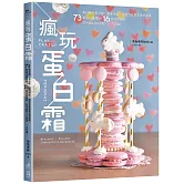 瘋玩蛋白霜：馬林糖、馬卡龍、帕芙洛娃、達克瓦茲到夏洛特蛋糕，73款蛋白霜甜點+16款內餡搭配，從平面到3D造型，一次玩遍！