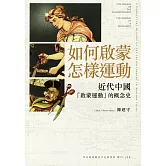 如何啟蒙，怎樣運動：近代中國「啟蒙運動」的概念史[精裝]
