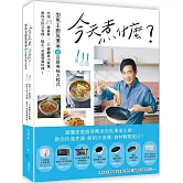 今天煮什麼？：型男主廚吳秉承的百搭美味方程式，活用15種食材╳6種鍋具小家電，教你又快又省錢，搞定一桌超營養料理！
