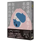 當受過的傷有了名字，你才有辦法找到出口：擁抱被否定的小傷口，辨識傷痛背後的真實情緒，重寫自己的人生故事