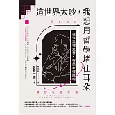 這世界太吵，我想用哲學堵住耳朵：在混亂裡思考，在思考裡逃跑 (電子書)