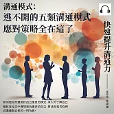 快速提升溝通力──溝通模式：逃不開的五類溝通模式，應對策略全在這了 (有聲書)