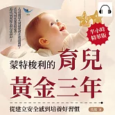蒙特梭利的育兒黃金三年，從建立安全感到培養好習慣：人格塑造×情緒掌控×社交訓練，不當揠苗助長的家長，真正激發孩子的內在動力！ (有聲書)