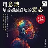 用意識，培養超越逆境的意志：自我提升×目標法則×失敗意識，你的前路不是人家幫你鋪好，而是反過來向內心尋找！ (有聲書)