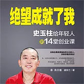 絕望成就了我：史玉柱給年輕人的14堂創業課 (有聲書)