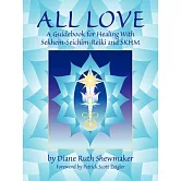 All Love: A Guidebook for Healing With Sekhem-Seichim-Reiki & Skhm