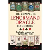 The Complete Lenormand Oracle Handbook: Reading the Language and Symbols of the Cards