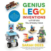 Genius Lego Inventions with Bricks You Already Have: 40+ New Robots, Vehicles, Contraptions, Gadgets, Games and Other Fun Stem Creations