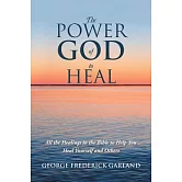 The Power of God to Heal: All the Healings in the Bible to Help You Heal Yourself and Others