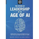 The Future of Leadership in the Age of AI: Preparing Your Leadership Skills for the AI-Shaped Future of Work