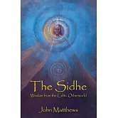 The Sidhe: Wisdom from the Celtic Otherworld