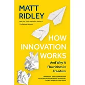 How Innovation Works: And Why It Flourishes in Freedom