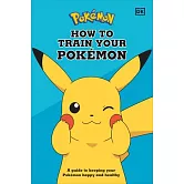How To Train Your Pokémon: A guide to keeping your Pokémon happy and healthy