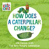 How Does a Caterpillar Change?: Life Cycles with the Very Hungry Caterpillar