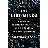 The Best Minds: A Story of Friendship, Madness, and the Tragedy of Good Intentions