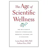The Age of Scientific Wellness: Why the Future of Medicine Is Personalized, Predictive, Data-Rich, and in Your Hands