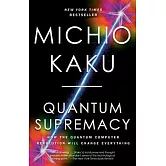 Quantum Supremacy: How the Quantum Computer Revolution Will Change Everything