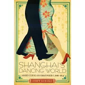 Shanghai’s Dancing World: Cabaret Culture and Urban Politics, 1919-1954
