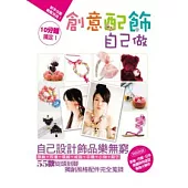 10分鐘搞定!創意配飾自己做：巴黎女生&日系少女&搖滾英倫&美國甜心風格配飾完全收錄