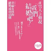 讓男人主動說「我們結婚吧!」 ：幸福女孩的絕對成功法則