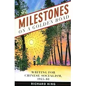 Milestones on a Golden Road：Writing for Chinese Socialism, 1945-80