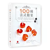 100種法式糖果：從水果軟糖、棉花糖、杏仁糖、太妃糖、巧克力糖、牛奶糖到蛋白甜餅和馬卡龍