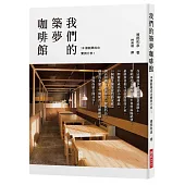 我們的築夢咖啡館：18間獲得成功的小咖啡館，18個攜手創業奮鬥的家庭。開店契機、經營理念、餐飲特色、創業資本額、空間配置、具體建議……──毫無保留公開分享!