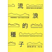 「流浪的種子：移動與遷徙–從地方到他方的故事」國際當代藝術交流計畫 特展專刊