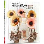 華麗の盛放!超大朵紙花設計集(暢銷版)：空間&櫥窗陳列‧婚禮&派對布置‧特色攝影必備!