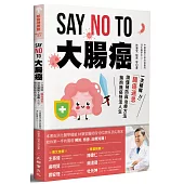 SAY NO TO 大腸癌：一次破解腸癌迷思，讀懂預防與治療方法，擁抱無癌快活人生!