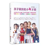 孩子就該從小玩才藝：品客老師以孩子為出發點，從玩樂中學習藝術，讓藝術變成樂趣，培養生活力、啟迪學習力、引爆實作力、激發創造力