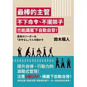 最棒的主管 不下命令、不擺架子也能讓屬下自動自發!