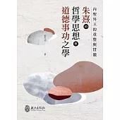 內聖外王的重整與貫徹：朱熹的哲學思想與道德事功之學