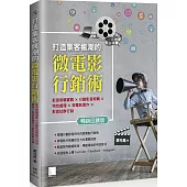 打造集客瘋潮的微電影行銷術：影音剪輯實戰×行動影音剪輯×特效處理×微電影實作×影音社群行銷 (暢銷回饋版)