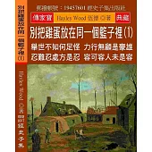 別把雞蛋放在同一個籃子裡(1)：舉世不知何足怪 力行無顧是豪雄 忍難忍處方是忍 容可容人未是容