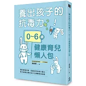 養出孩子的抗毒力!0~6歲健康育兒懶人包：預防環境危害、認識幼兒疾病大魔王，現代爸媽必讀的全方位健康育兒指南