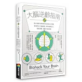 大腦逆齡指南：頂尖神經科學家教你改變生活習慣，修復再生大腦細胞，長保健康活力、思緒清晰，遠離失智威脅!